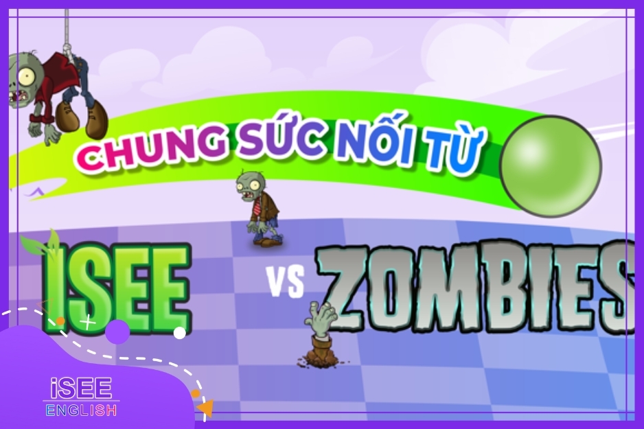 CHUNG SỨC NỐI TỪ - ISEE VS ZOMBIES